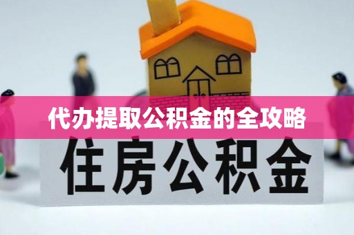 凤庆代办提取公积金的全攻略