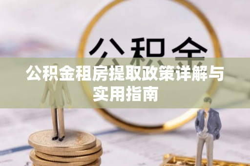 凤庆公积金租房提取政策详解与实用指南
