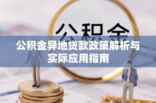 凤庆公积金异地贷款政策解析与实际应用指南