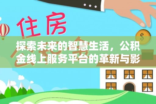 凤庆探索未来的智慧生活，公积金线上服务平台的革新与影响
