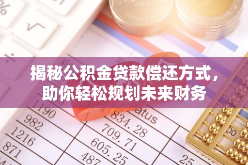 凤庆揭秘公积金贷款偿还方式，助你轻松规划未来财务