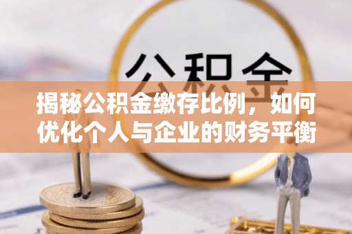 凤庆揭秘公积金缴存比例，如何优化个人与企业的财务平衡