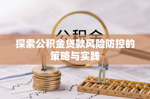 凤庆探索公积金贷款风险防控的策略与实践