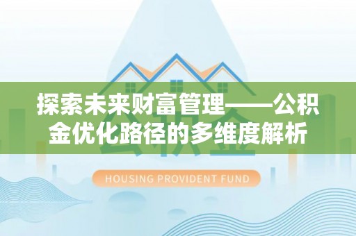 凤庆探索未来财富管理——公积金优化路径的多维度解析