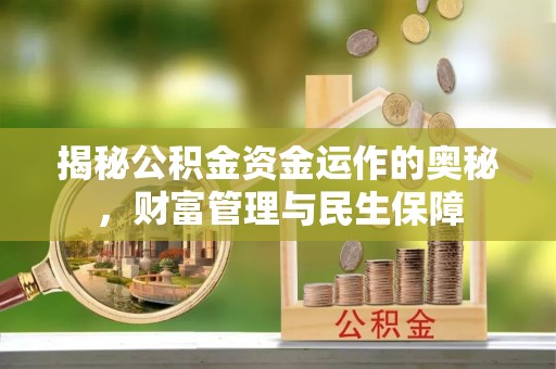 凤庆揭秘公积金资金运作的奥秘，财富管理与民生保障