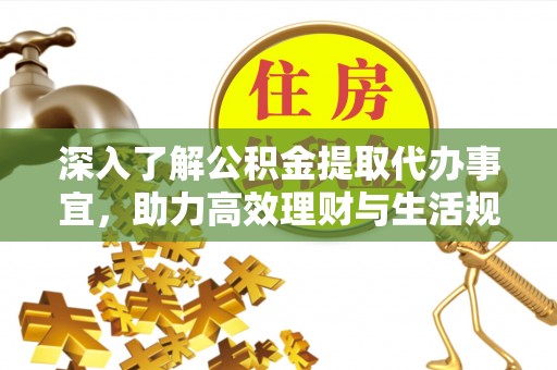 凤庆深入了解公积金提取代办事宜，助力高效理财与生活规划