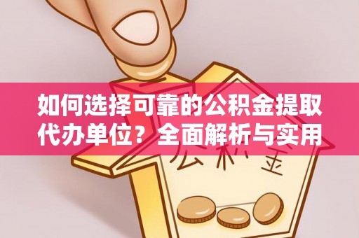凤庆如何选择可靠的公积金提取代办单位？全面解析与实用建议