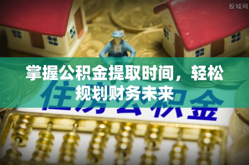 凤庆掌握公积金提取时间，轻松规划财务未来
