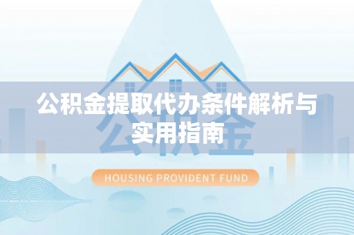 凤庆公积金提取代办条件解析与实用指南