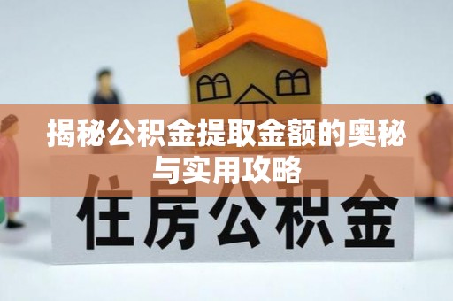 凤庆揭秘公积金提取金额的奥秘与实用攻略