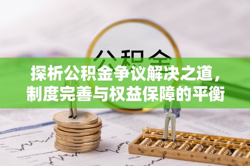 凤庆探析公积金争议解决之道，制度完善与权益保障的平衡点