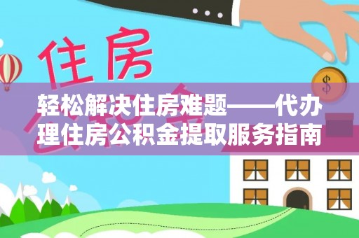 凤庆轻松解决住房难题——代办理住房公积金提取服务指南