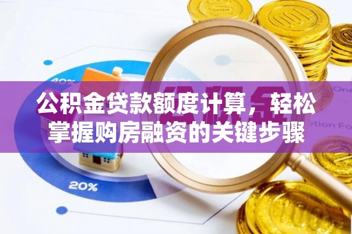 凤庆公积金贷款额度计算，轻松掌握购房融资的关键步骤