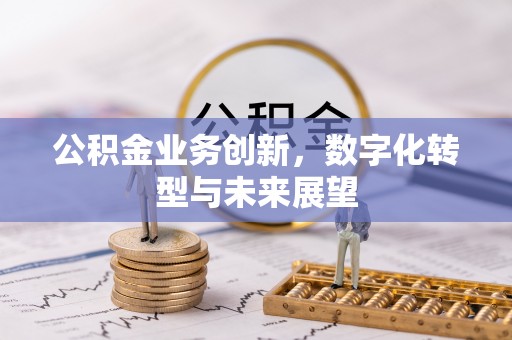 凤庆公积金业务创新，数字化转型与未来展望
