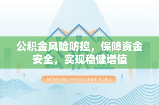 凤庆公积金风险防控，保障资金安全，实现稳健增值