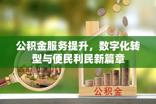 凤庆公积金服务提升，数字化转型与便民利民新篇章