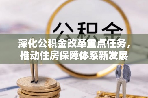 凤庆深化公积金改革重点任务，推动住房保障体系新发展