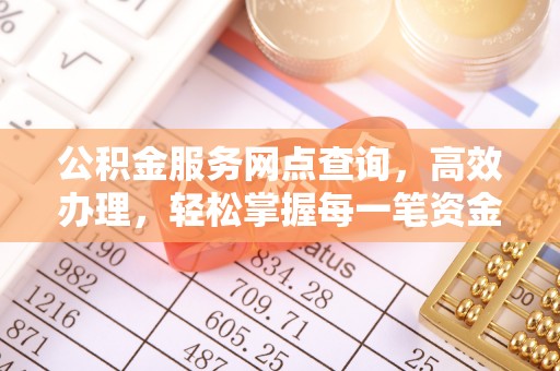 凤庆公积金服务网点查询，高效办理，轻松掌握每一笔资金动态