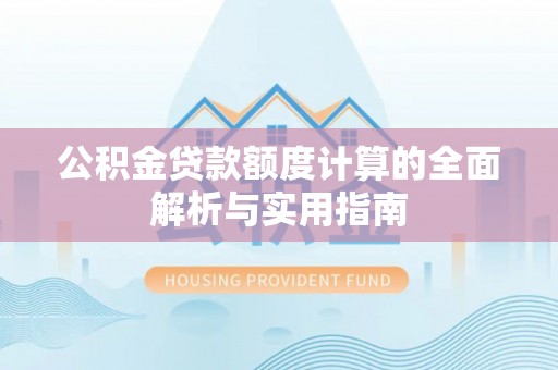 凤庆公积金贷款额度计算的全面解析与实用指南