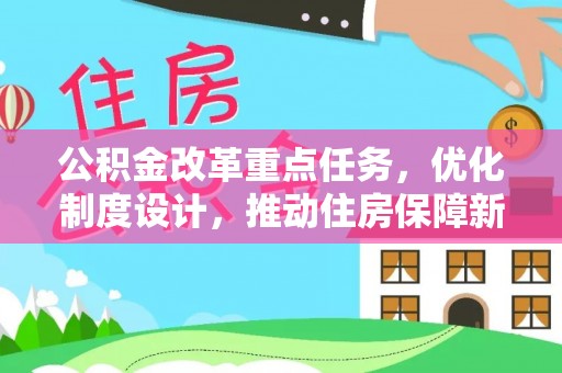 凤庆公积金改革重点任务，优化制度设计，推动住房保障新发展