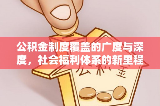 凤庆公积金制度覆盖的广度与深度，社会福利体系的新里程碑