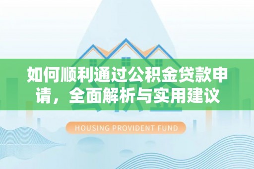 凤庆如何顺利通过公积金贷款申请，全面解析与实用建议