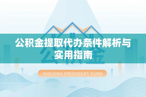 凤庆公积金提取代办条件解析与实用指南