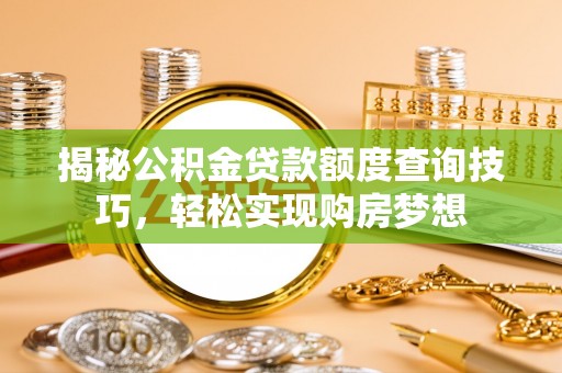 凤庆揭秘公积金贷款额度查询技巧，轻松实现购房梦想