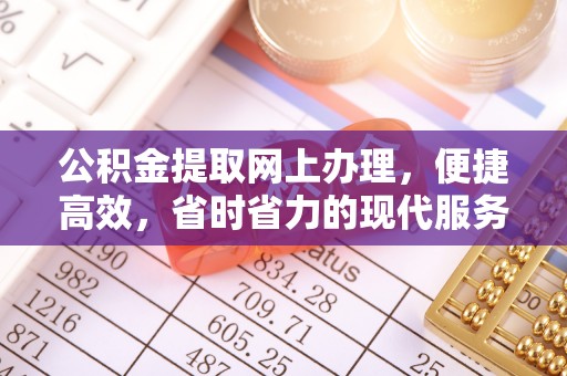 凤庆公积金提取网上办理，便捷高效，省时省力的现代服务