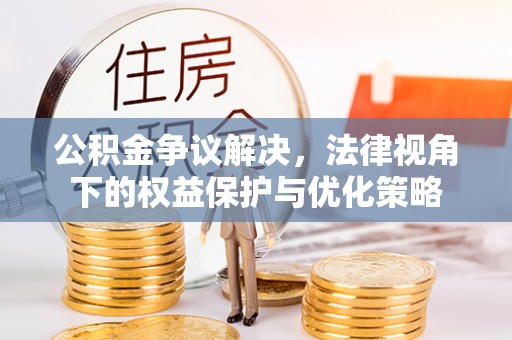 凤庆公积金争议解决，法律视角下的权益保护与优化策略