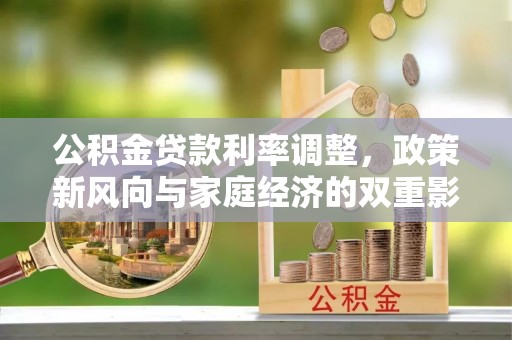凤庆公积金贷款利率调整，政策新风向与家庭经济的双重影响