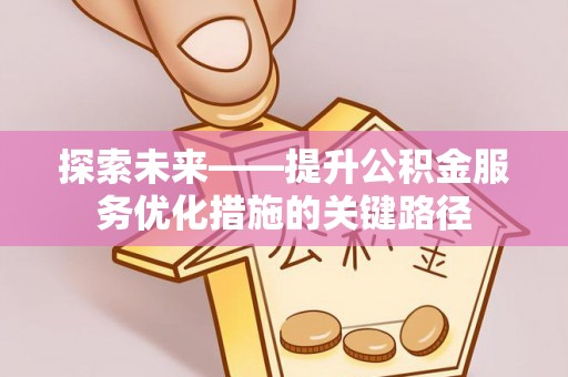 凤庆探索未来——提升公积金服务优化措施的关键路径