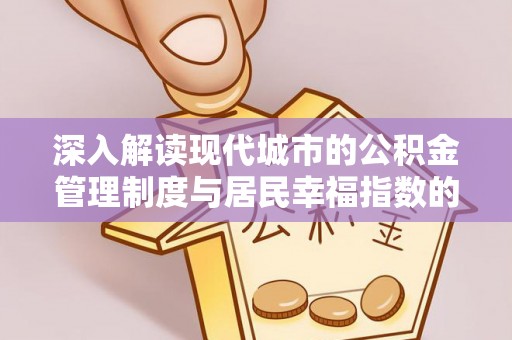 凤庆深入解读现代城市的公积金管理制度与居民幸福指数的关联