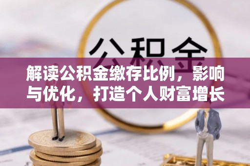 凤庆解读公积金缴存比例，影响与优化，打造个人财富增长新引擎