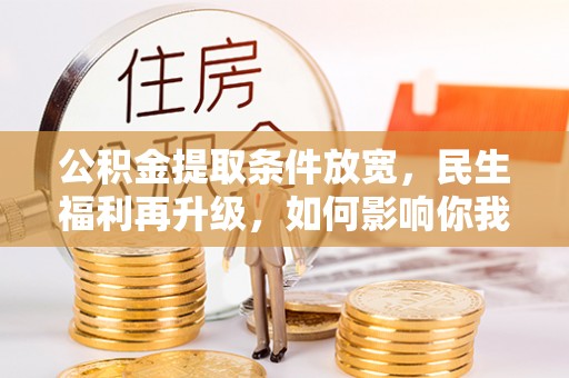 凤庆公积金提取条件放宽，民生福利再升级，如何影响你我生活？