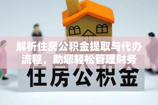 凤庆解析住房公积金提取与代办流程，助您轻松管理财务