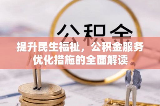 凤庆提升民生福祉，公积金服务优化措施的全面解读