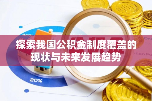 凤庆探索我国公积金制度覆盖的现状与未来发展趋势