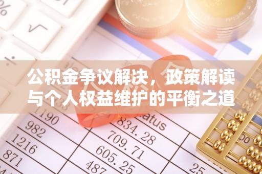 凤庆公积金争议解决，政策解读与个人权益维护的平衡之道
