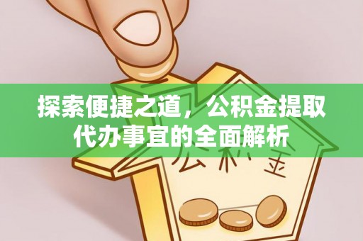 凤庆探索便捷之道，公积金提取代办事宜的全面解析