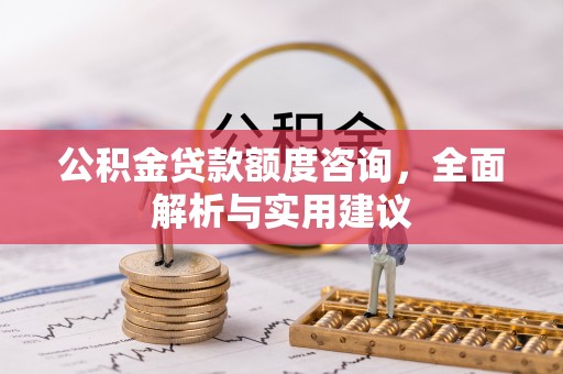 凤庆公积金贷款额度咨询，全面解析与实用建议