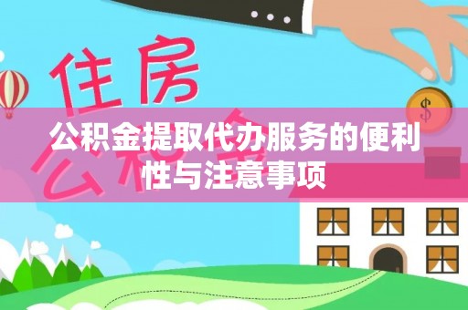 凤庆公积金提取代办服务的便利性与注意事项