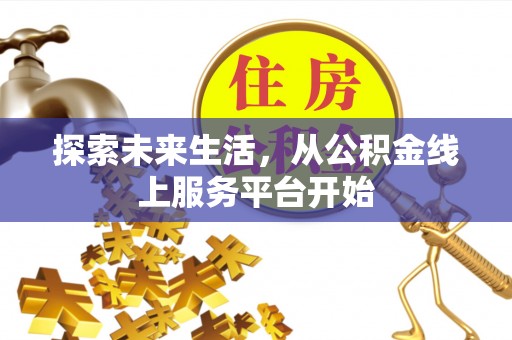 凤庆探索未来生活，从公积金线上服务平台开始