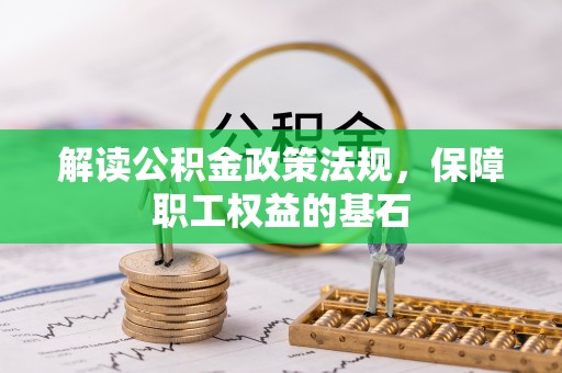 凤庆解读公积金政策法规，保障职工权益的基石