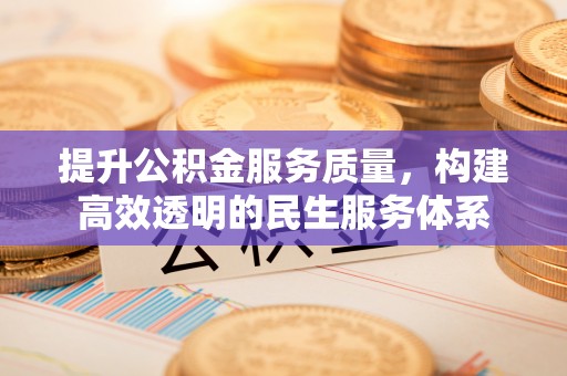 凤庆提升公积金服务质量，构建高效透明的民生服务体系