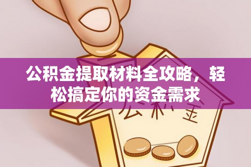 凤庆公积金提取材料全攻略，轻松搞定你的资金需求