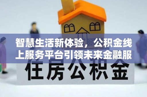 凤庆智慧生活新体验，公积金线上服务平台引领未来金融服务