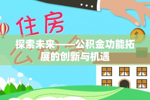 凤庆探索未来——公积金功能拓展的创新与机遇