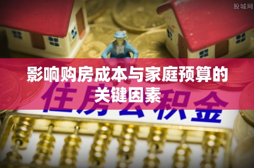 凤庆影响购房成本与家庭预算的关键因素