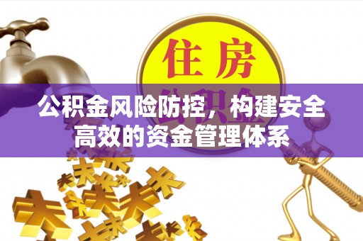凤庆公积金风险防控，构建安全高效的资金管理体系